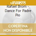 Rafael Brom - Dance For Padre Pio cd