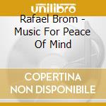 Rafael Brom - Music For Peace Of Mind cd musicale di Rafael Brom