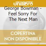 George Bowman - Feel Sorry For The Next Man cd