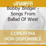 Bobby Bridger - Songs From Ballad Of West cd