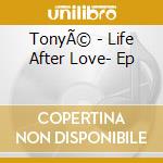 TonyÃ© - Life After Love- Ep cd musicale di TonyÃ©
