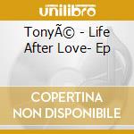 TonyÃ© - Life After Love- Ep cd