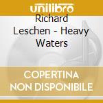 Richard Leschen - Heavy Waters cd musicale di Richard Leschen