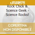 Rock Chick & Science Geek - Science Rocks! cd