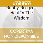 Bobby Bridger - Heal In The Wisdom cd