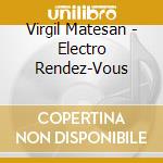Virgil Matesan - Electro Rendez-Vous cd musicale di Virgil Matesan