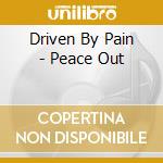 Driven By Pain - Peace Out cd musicale di Driven By Pain