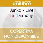 Junko - Live In Harmony cd musicale di Junko