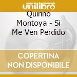Quirino Montoya - Si Me Ven Perdido cd musicale di Quirino Montoya