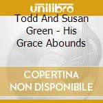 Todd And Susan Green - His Grace Abounds cd