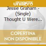 Jessie Graham - (Single) Thought U Were The One cd