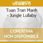 Tuan Tran Manh - Jungle Lullaby cd musicale di Tuan Tran Manh