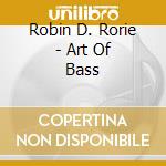 Robin D. Rorie - Art Of Bass cd musicale di Robin D. Rorie
