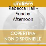 Rebecca Hall - Sunday Afternoon cd musicale di Rebecca Hall