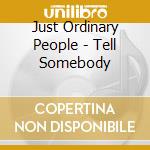 Just Ordinary People - Tell Somebody cd