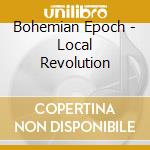 Bohemian Epoch - Local Revolution cd musicale di Bohemian Epoch