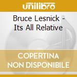 Bruce Lesnick - Its All Relative cd musicale di Bruce Lesnick