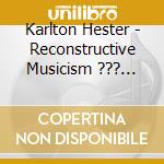 Karlton Hester - Reconstructive Musicism ??? Karlton Hester And Hesterian Musicism cd