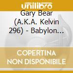 Gary Bear (A.K.A. Kelvin 296) - Babylon Beneath The Stars cd