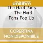 The Hard Parts - The Hard Parts Pop Up cd