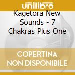 Kagetora New Sounds - 7 Chakras Plus One cd