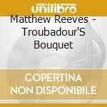 Matthew Reeves - Troubadour'S Bouquet cd musicale di Matthew Reeves