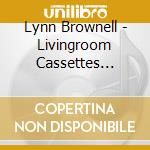 Lynn Brownell - Livingroom Cassettes (Originals) cd
