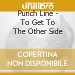 Punch Line - To Get To The Other Side cd
