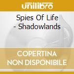 Spies Of Life - Shadowlands cd musicale di Spies Of Life