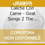 Caliche Con Carne - Goat Songs 2 The Flesh
