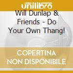 Will Dunlap & Friends - Do Your Own Thang! cd