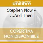 Stephen Now - ...And Then cd