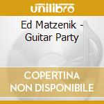 Ed Matzenik - Guitar Party cd