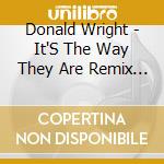 Donald Wright - It'S The Way They Are Remix And Single cd musicale di Donald Wright