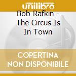 Bob Rafkin - The Circus Is In Town cd
