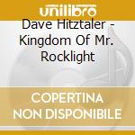 Dave Hitztaler - Kingdom Of Mr. Rocklight cd