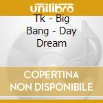 Tk - Big Bang - Day Dream cd