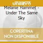 Melanie Hammet - Under The Same Sky cd musicale di Melanie Hammet