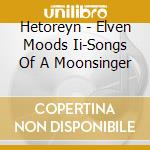 Hetoreyn - Elven Moods Ii-Songs Of A Moonsinger cd
