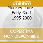 Munkey Juice - Early Stuff 1995-2000 cd