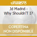 Jd Madrid - Why Shouldn'T I? cd