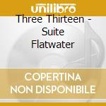 Three Thirteen - Suite Flatwater cd