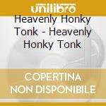 Heavenly Honky Tonk - Heavenly Honky Tonk cd musicale di Heavenly Honky Tonk