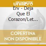 Erv - Deja Que El Corazon/Let Your Heart Show The Way cd