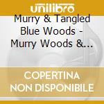Murry & Tangled Blue Woods - Murry Woods & Tangled Blue 1 cd