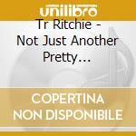 Tr Ritchie - Not Just Another Pretty Songwriter cd