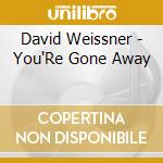 David Weissner - You'Re Gone Away cd musicale di David Weissner