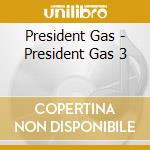 President Gas - President Gas 3 cd musicale di President Gas