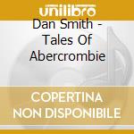 Dan Smith - Tales Of Abercrombie cd
