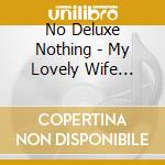 No Deluxe Nothing - My Lovely Wife Disarray cd